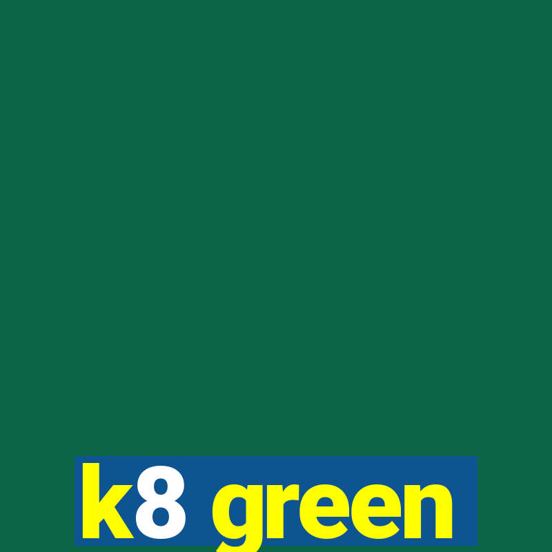 k8 green