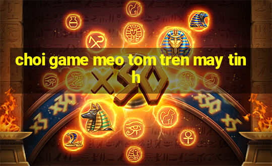 choi game meo tom tren may tinh