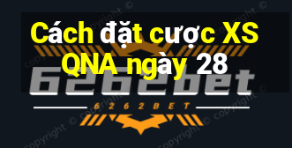 Cách đặt cược XSQNA ngày 28