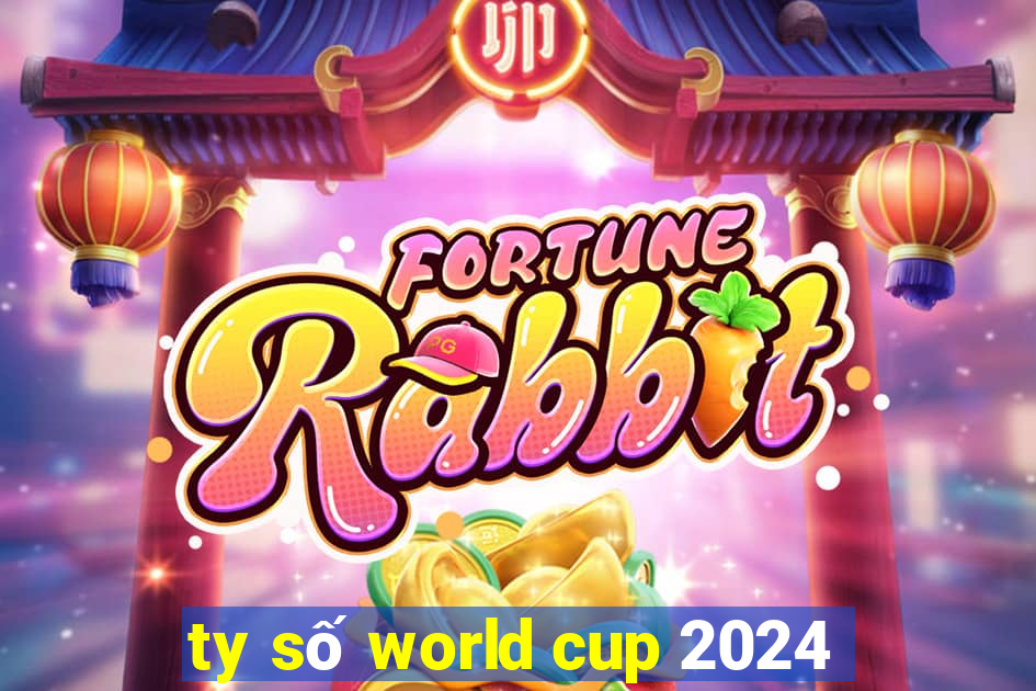 ty số world cup 2024