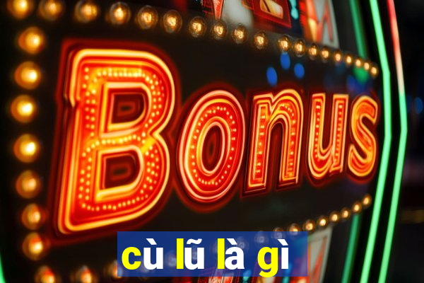 cù lũ là gì