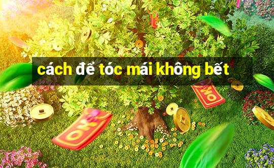 cách để tóc mái không bết