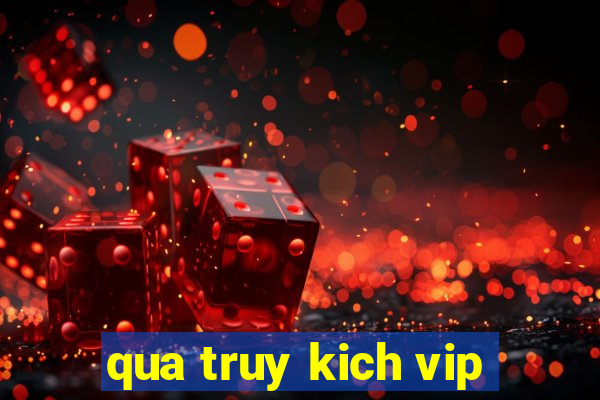 qua truy kich vip