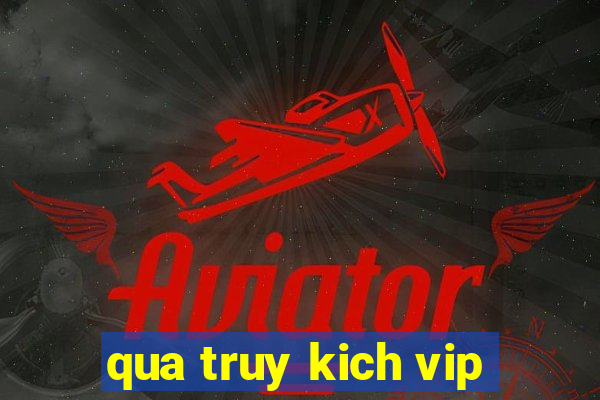 qua truy kich vip