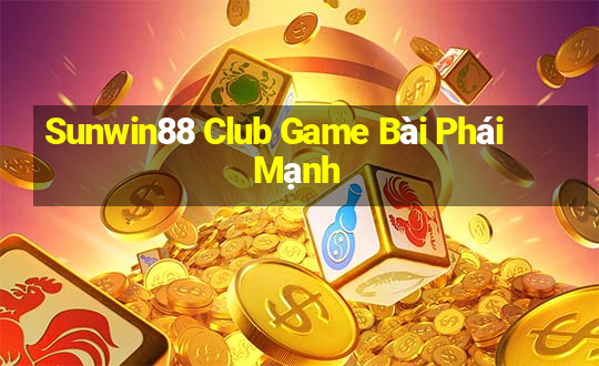 Sunwin88 Club Game Bài Phái Mạnh