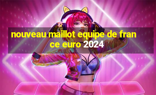 nouveau maillot equipe de france euro 2024