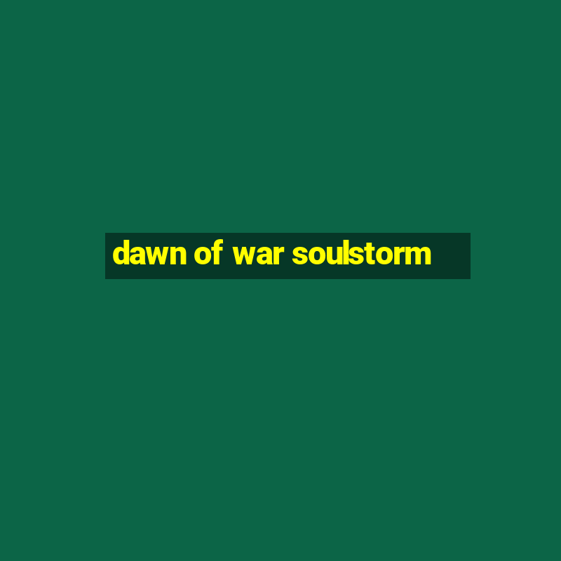 dawn of war soulstorm