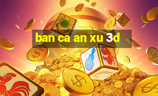 ban ca an xu 3d