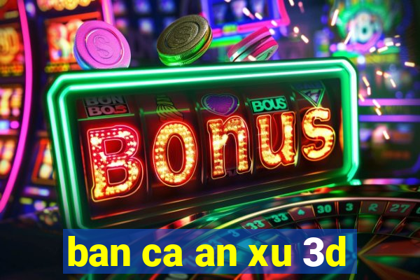 ban ca an xu 3d