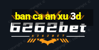 ban ca an xu 3d