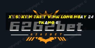 xổ số kiến thiết vĩnh long ngày 24 tháng 6