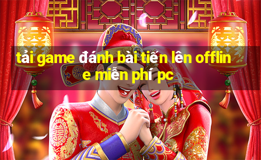 tải game đánh bài tiến lên offline miễn phí pc