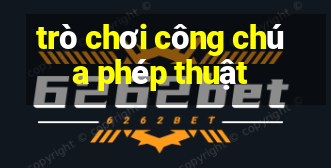 trò chơi công chúa phép thuật