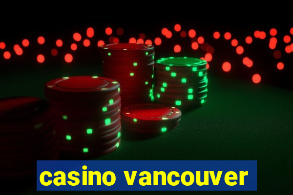 casino vancouver