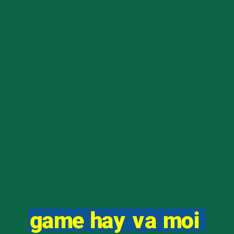 game hay va moi