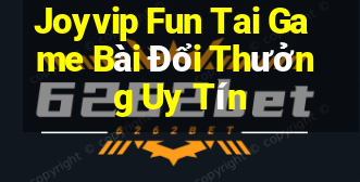 Joyvip Fun Tai Game Bài Đổi Thưởng Uy Tín