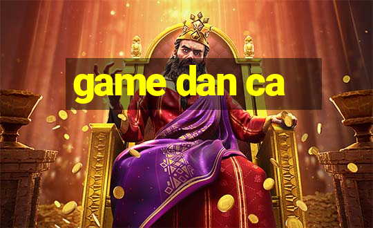 game dan ca