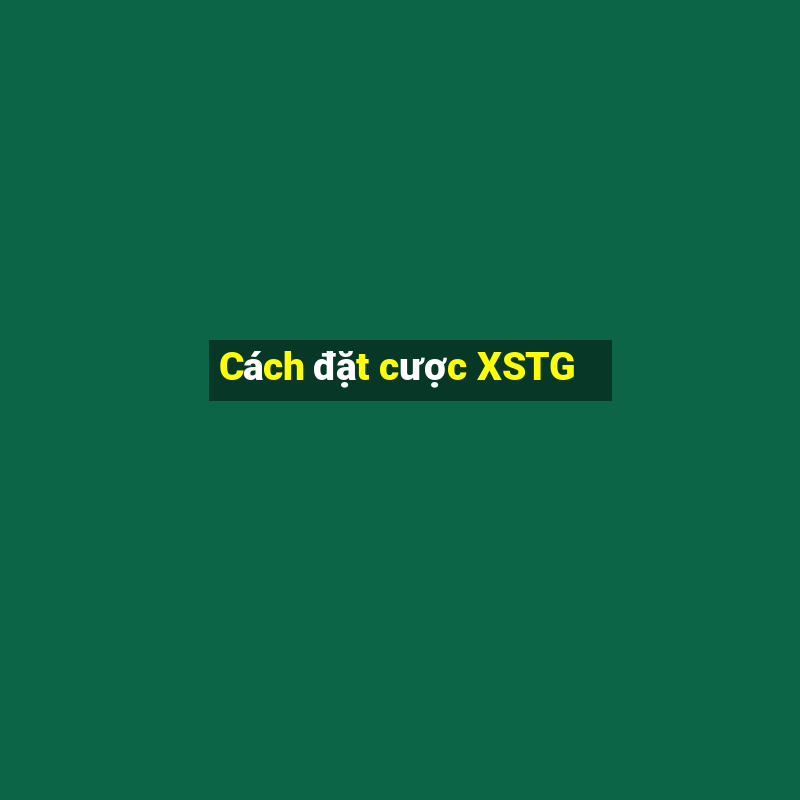 Cách đặt cược XSTG