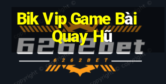 Bik Vip Game Bài Quay Hũ