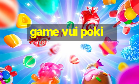 game vui poki