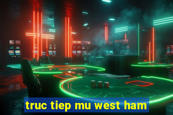 truc tiep mu west ham