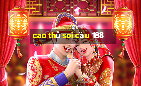 cao thủ soi cầu 188