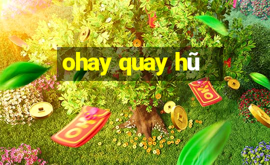 ohay quay hũ