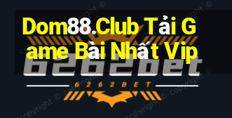 Dom88.Club Tải Game Bài Nhất Vip