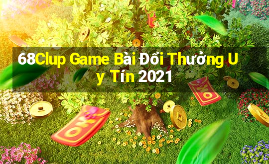 68Clup Game Bài Đổi Thưởng Uy Tín 2021