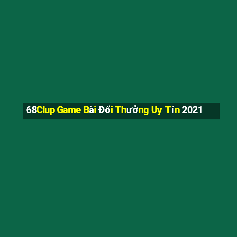 68Clup Game Bài Đổi Thưởng Uy Tín 2021