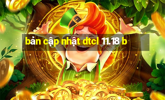 bản cập nhật dtcl 11.18 b