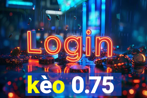 kèo 0.75