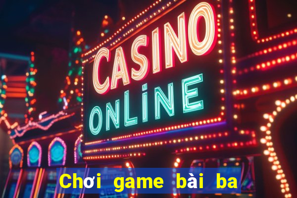 Chơi game bài ba phần lớn