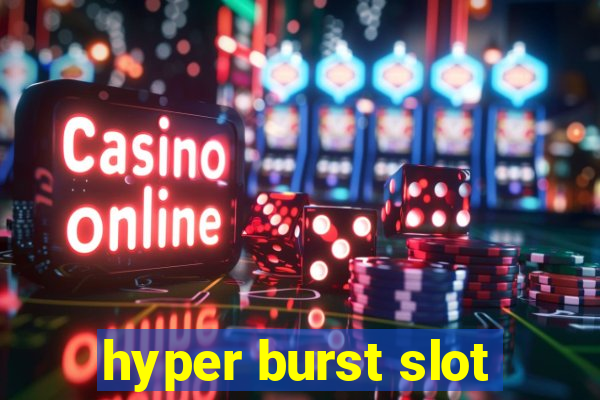 hyper burst slot