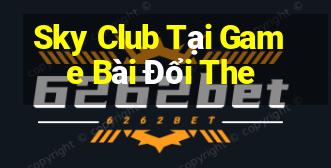 Sky Club Tại Game Bài Đổi The