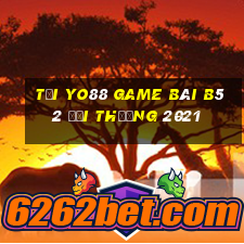 Tại Yo88 Game Bài B52 Đổi Thưởng 2021