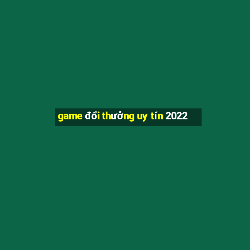 game đổi thưởng uy tín 2022