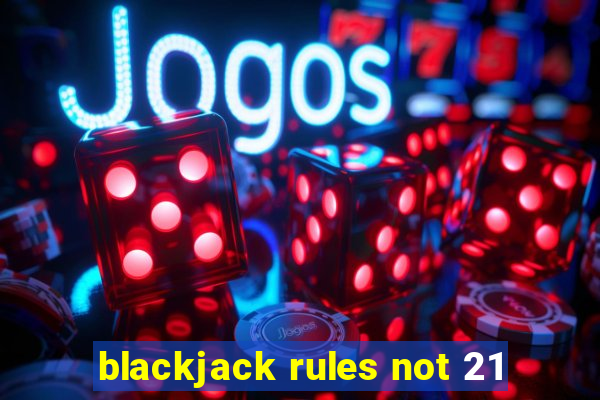 blackjack rules not 21