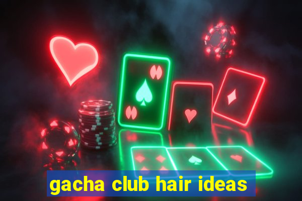 gacha club hair ideas