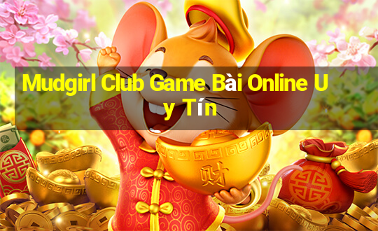 Mudgirl Club Game Bài Online Uy Tín