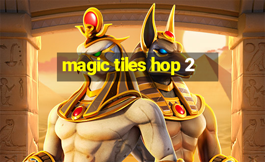 magic tiles hop 2