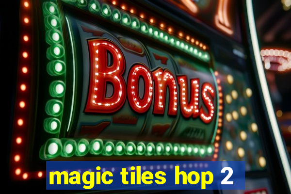 magic tiles hop 2