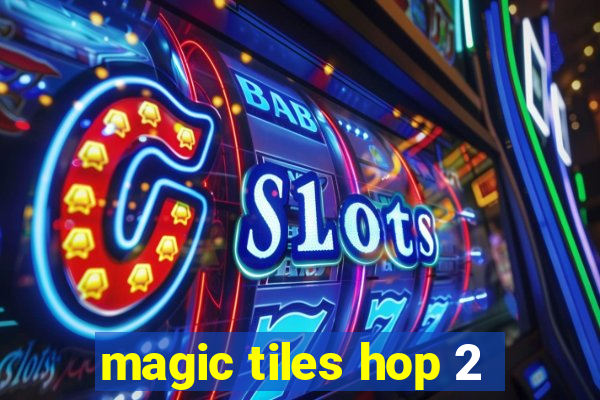 magic tiles hop 2