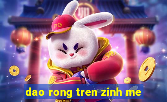 dao rong tren zinh me