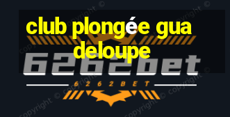 club plongée guadeloupe