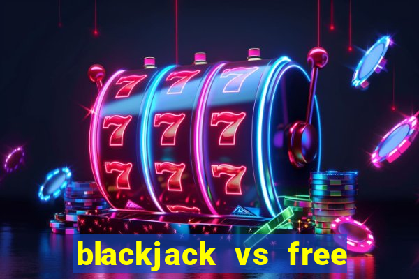 blackjack vs free bet blackjack