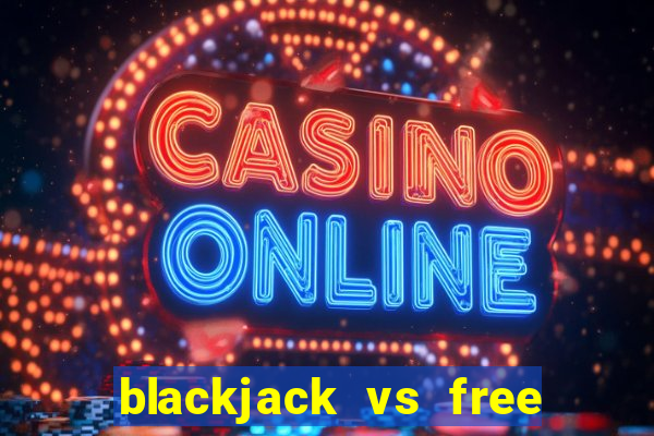 blackjack vs free bet blackjack