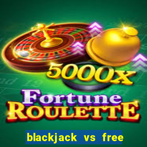 blackjack vs free bet blackjack