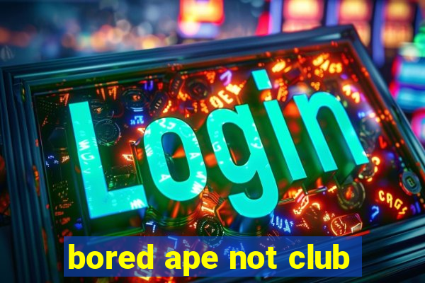 bored ape not club