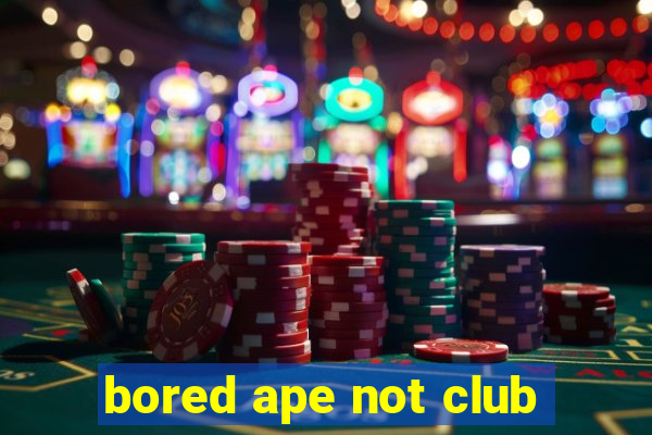 bored ape not club